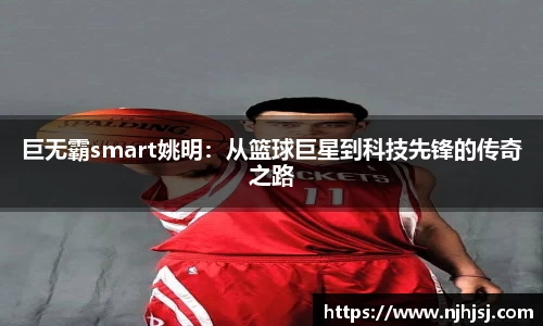 巨无霸smart姚明：从篮球巨星到科技先锋的传奇之路