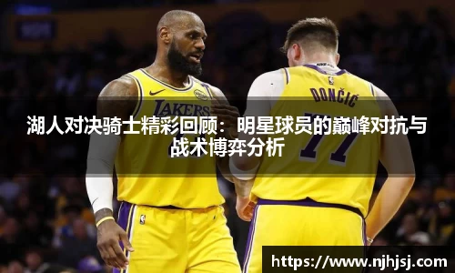 湖人对决骑士精彩回顾：明星球员的巅峰对抗与战术博弈分析