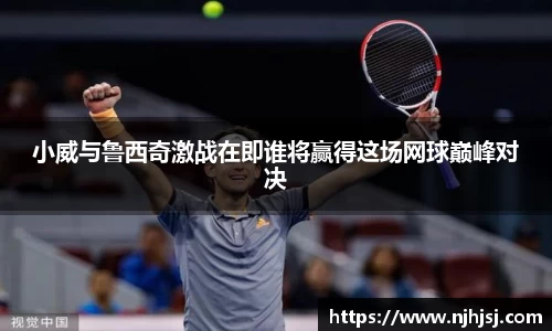 小威与鲁西奇激战在即谁将赢得这场网球巅峰对决
